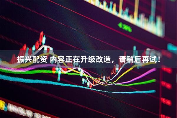 振兴配资 内容正在升级改造，请稍后再试！